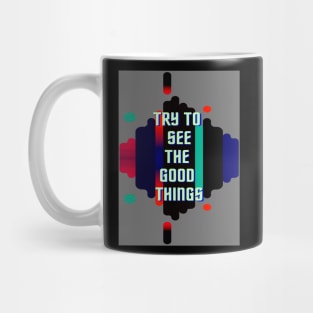 try to see the good things Mug